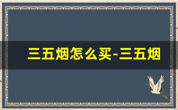 三五烟怎么买-三五烟哪儿有售