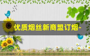 优质烟丝新商盟订烟-口粮烟丝排名前十
