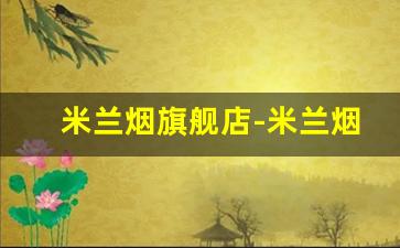 米兰烟旗舰店-米兰烟国内哪里卖