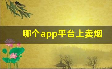 哪个app平台上卖烟-哪个软件上有烟买