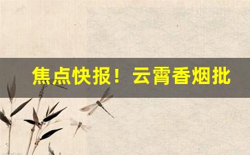 焦点快报！云霄香烟批发市场在哪里“帮狗吃食”