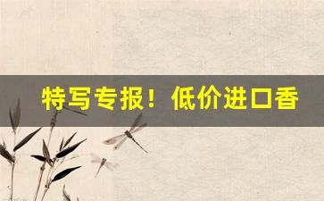 特写专报！低价进口香烟代购“高楼大厦”