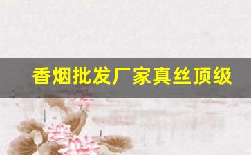 香烟批发厂家真丝顶级货-高档烟批发供应商