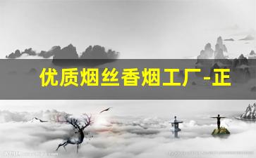 优质烟丝香烟工厂-正规烟厂烟丝