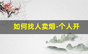 如何找人卖烟-个人开店卖烟