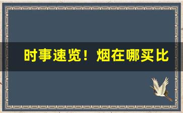 时事速览！烟在哪买比较好“安土重居”