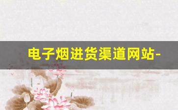 电子烟进货渠道网站-香烟和电子烟哪个危害更大