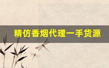精仿香烟代理一手货源-仿香烟哪里有卖