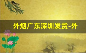 外烟广东深圳发货-外烟怎么在国内销售