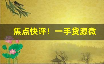 焦点快评！一手货源微商微信销售外烟一手代理“朝章国故”