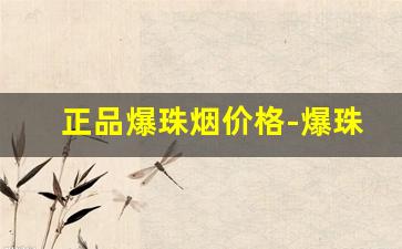 正品爆珠烟价格-爆珠烟大概多少钱一包