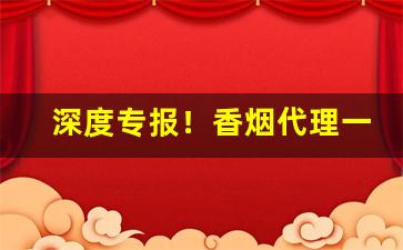 深度专报！香烟代理一手货源“谔谔以昌”