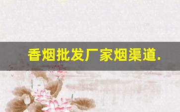 香烟批发厂家烟渠道.秒杀一切同行-烟的零售厂家