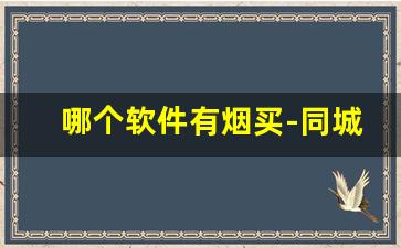 哪个软件有烟买-同城用什么软件可以买到烟