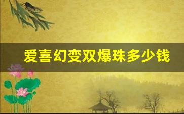 爱喜幻变双爆珠多少钱一包-爱喜草莓味爆珠多少钱一盒
