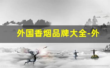 外国香烟品牌大全-外烟价格表和图片大全