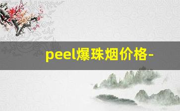 peel爆珠烟价格-peel烟所有口味价格