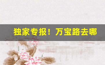 独家专报！万宝路去哪买“恩威并重”