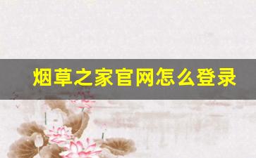 烟草之家官网怎么登录-中国烟草登录入口账号