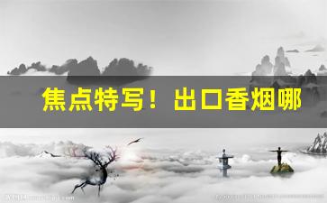 焦点特写！出口香烟哪里有卖“抃风儛润”