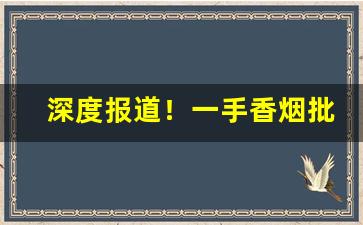 深度报道！一手香烟批发代理“才轻任重”