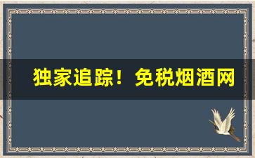 独家追踪！免税烟酒网上商城推荐“半壁山河”