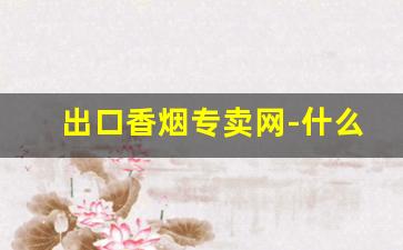 出口香烟专卖网-什么地方能买到出口香烟