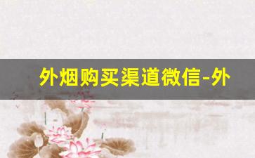 外烟购买渠道微信-外烟去什么店购买