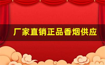 厂家直销正品香烟供应商-厂家直销特价烟10元以下
