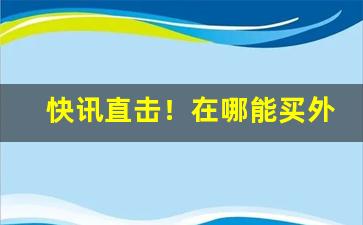 快讯直击！在哪能买外国烟“促促刺刺”