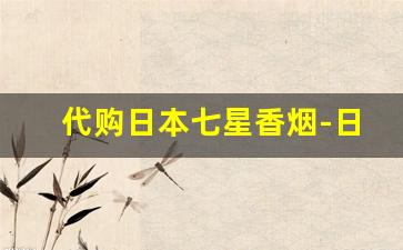 代购日本七星香烟-日本七星香烟全部图片