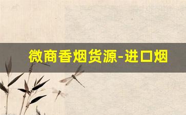 微商香烟货源-进口烟代销