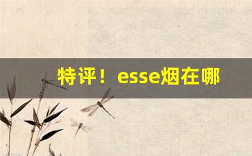 特评！esse烟在哪买“白手成家”