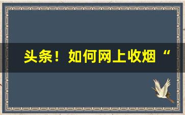 头条！如何网上收烟“从容自如”