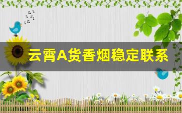 云霄A货香烟稳定联系方式