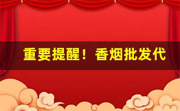 重要提醒！香烟批发代理哪里有“登崇俊良”