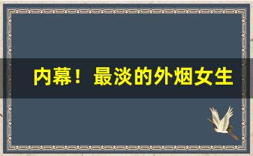 内幕！最淡的外烟女生“高下其手”