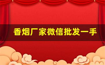 香烟厂家微信批发一手货源微商-烟的批发供应商推荐