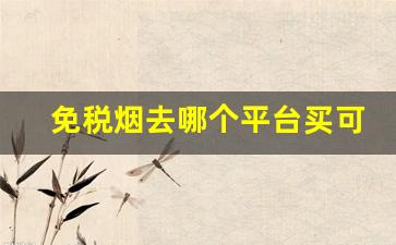 免税烟去哪个平台买可靠-怎么才可以购买免税烟