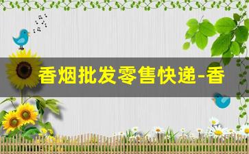 香烟批发零售快递-香烟批发官方店