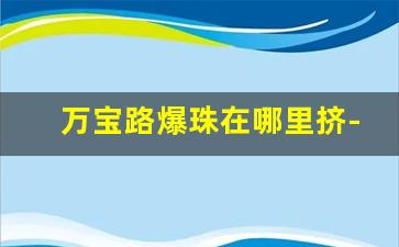 万宝路爆珠在哪里挤-万宝路爆珠普通商店有卖吗