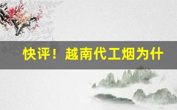 快评！越南代工烟为什么是假烟“纲提领挈”