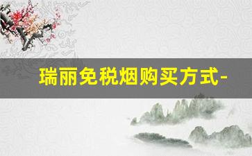 瑞丽免税烟购买方式-云南瑞丽免税店购香烟价格表