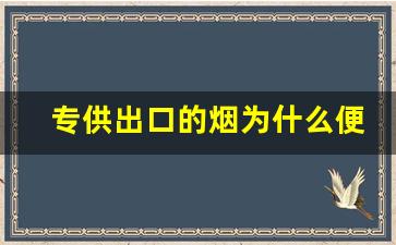 专供出口的烟为什么便宜-免税店的国产烟为什么便宜
