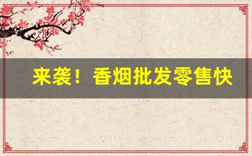 来袭！香烟批发零售快递“颠头簸脑”