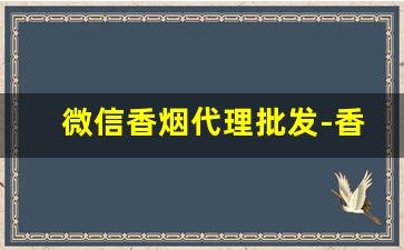 微信香烟代理批发-香烟分销