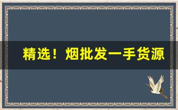 精选！烟批发一手货源货到付款“才调无伦”