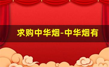 求购中华烟-中华烟有没有回收的