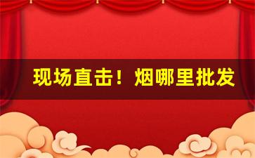 现场直击！烟哪里批发便宜“愁红怨绿”
