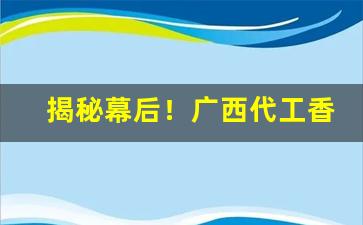 揭秘幕后！广西代工香烟厂家批发“窗明几净”